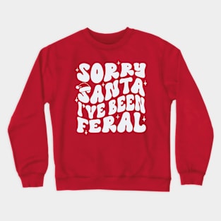 Sorry Santa I’ve been Feral Crewneck Sweatshirt